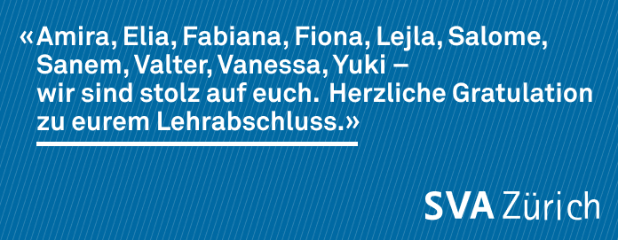 Die Namen unserer Abschliessenden: Amira, Elia, Fabiana, Fiona, Lejla, Salome, Sanem, Valter, Vanessa, Yuki- wir sind stolz auf euch. Herzliche Gratulation zu eurem Lehrabschluss.